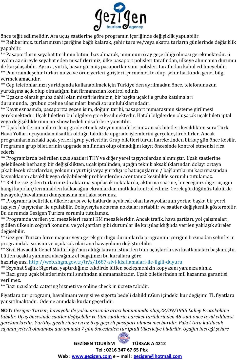 ** Pasaportların seyahat tarihinin bitimi baz alınarak, minimum 6 ay geçerliliği olması gerekmektedir.