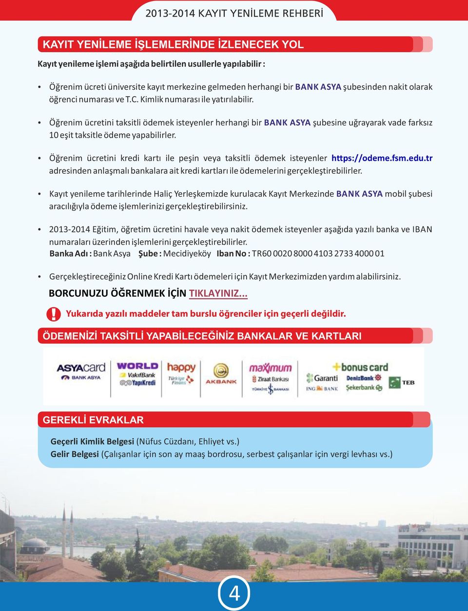 Öğrenim ücretini taksitli ödemek isteyenler herhangi bir BANK ASYA şubesine uğrayarak vade farksız 10 eşit taksitle ödeme yapabilirler.