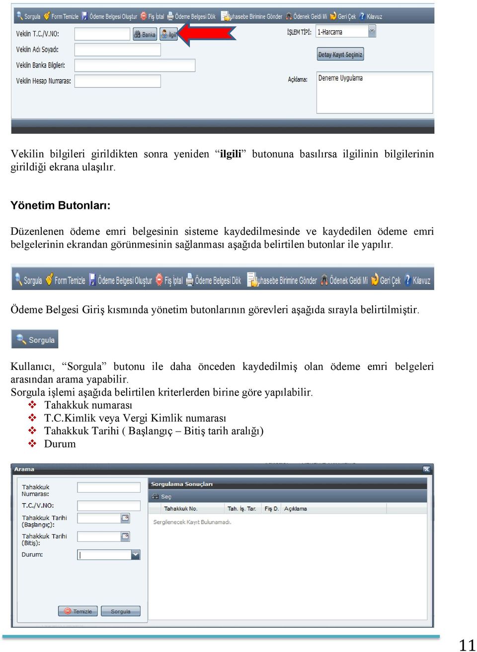 butonlar ile yapılır. Ödeme Belgesi Giriş kısmında yönetim butonlarının görevleri aşağıda sırayla belirtilmiştir.