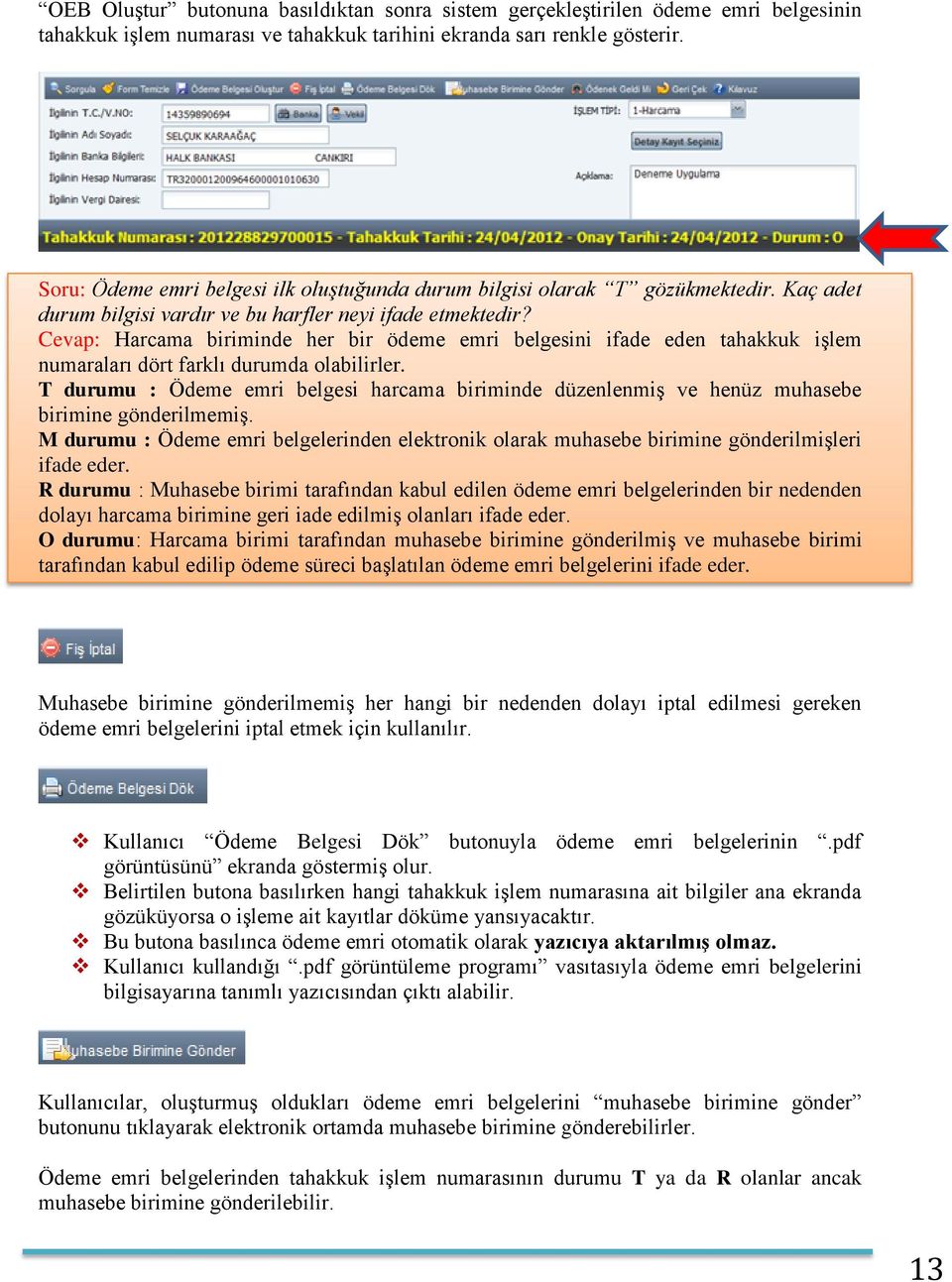 Cevap: Harcama biriminde her bir ödeme emri belgesini ifade eden tahakkuk işlem numaraları dört farklı durumda olabilirler.