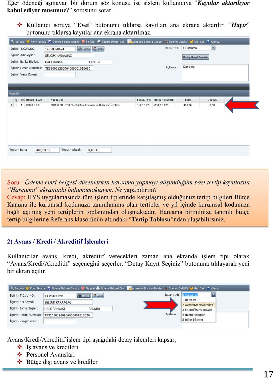 Cevap: HYS uygulamasında tüm işlem tiplerinde karşılaşmış olduğunuz tertip bilgileri Bütçe Kanunu ile kurumsal kodunuza tanımlanmış olan tertipler ve yıl içinde kurumsal kodunuza bağlı açılmış yeni