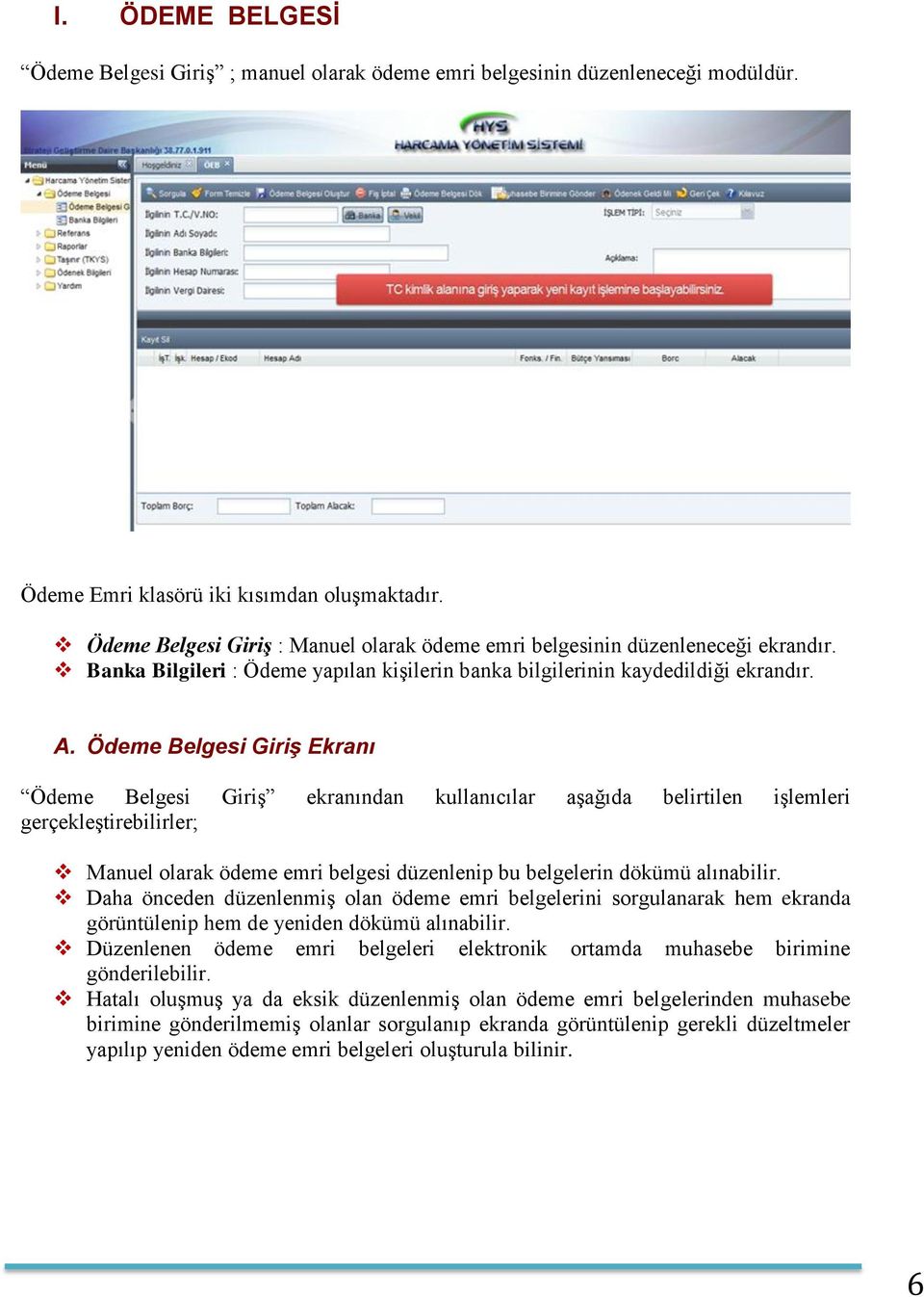 Ödeme Belgesi Giriş Ekranı Ödeme Belgesi Giriş ekranından kullanıcılar aşağıda belirtilen işlemleri gerçekleştirebilirler; Manuel olarak ödeme emri belgesi düzenlenip bu belgelerin dökümü alınabilir.