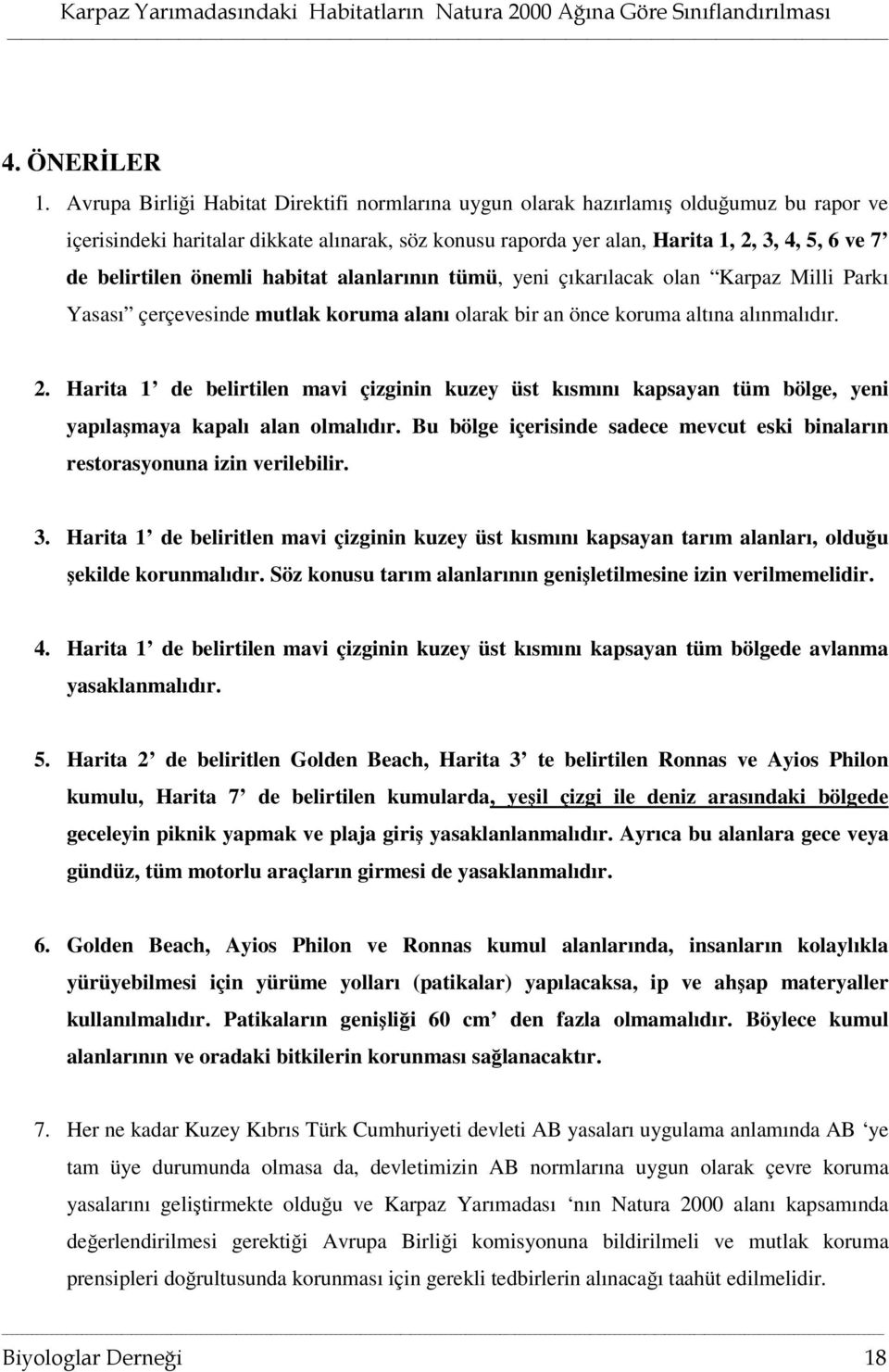 belirtilen önemli habitat alanlarının tümü, yeni çıkarılacak olan Karpaz Milli Parkı Yasası çerçevesinde mutlak koruma alanı olarak bir an önce koruma altına alınmalıdır. 2.