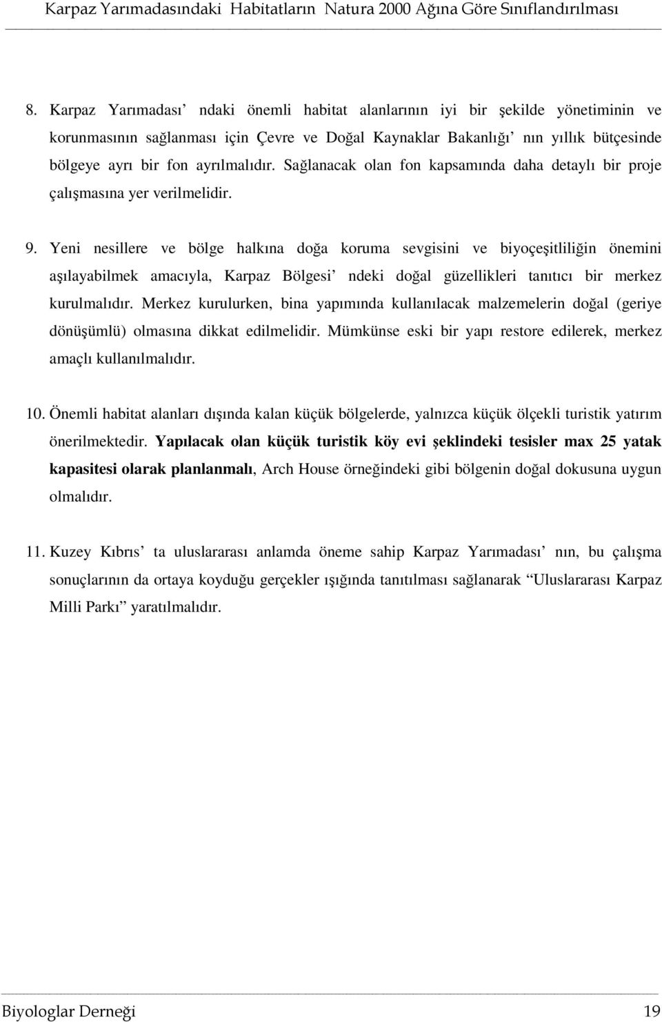 Yeni nesillere ve bölge halkına doğa koruma sevgisini ve biyoçeşitliliğin önemini aşılayabilmek amacıyla, Karpaz Bölgesi ndeki doğal güzellikleri tanıtıcı bir merkez kurulmalıdır.