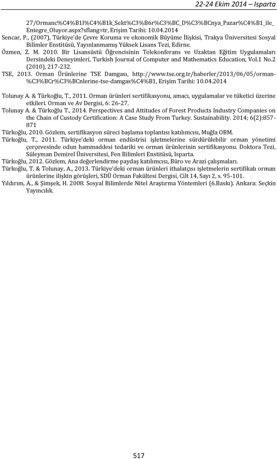 Bir Lisansüstü Öğrencisinin Telekonferans ve Uzaktan Eğitim Uygulamaları Dersindeki Deneyimleri, Turkish Journal of Computer and Mathematics Education, Vol.1 No.2 (2010), 217-232. TSE, 2013.