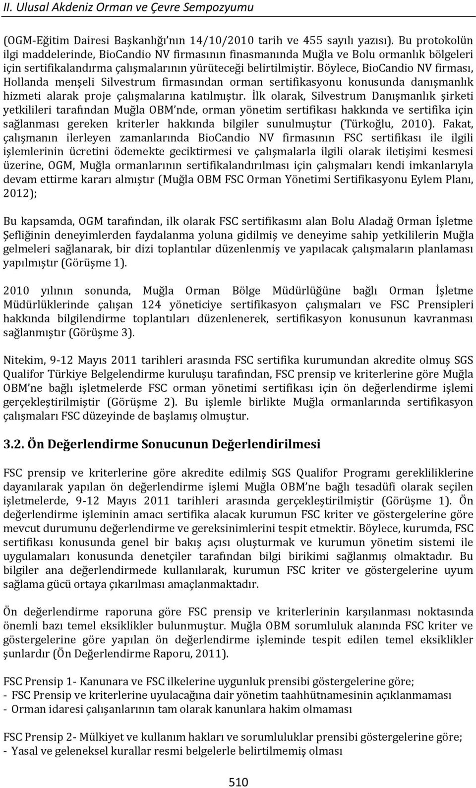 Böylece, BioCandio NV firması, Hollanda menşeli Silvestrum firmasından orman sertifikasyonu konusunda danışmanlık hizmeti alarak proje çalışmalarına katılmıştır.