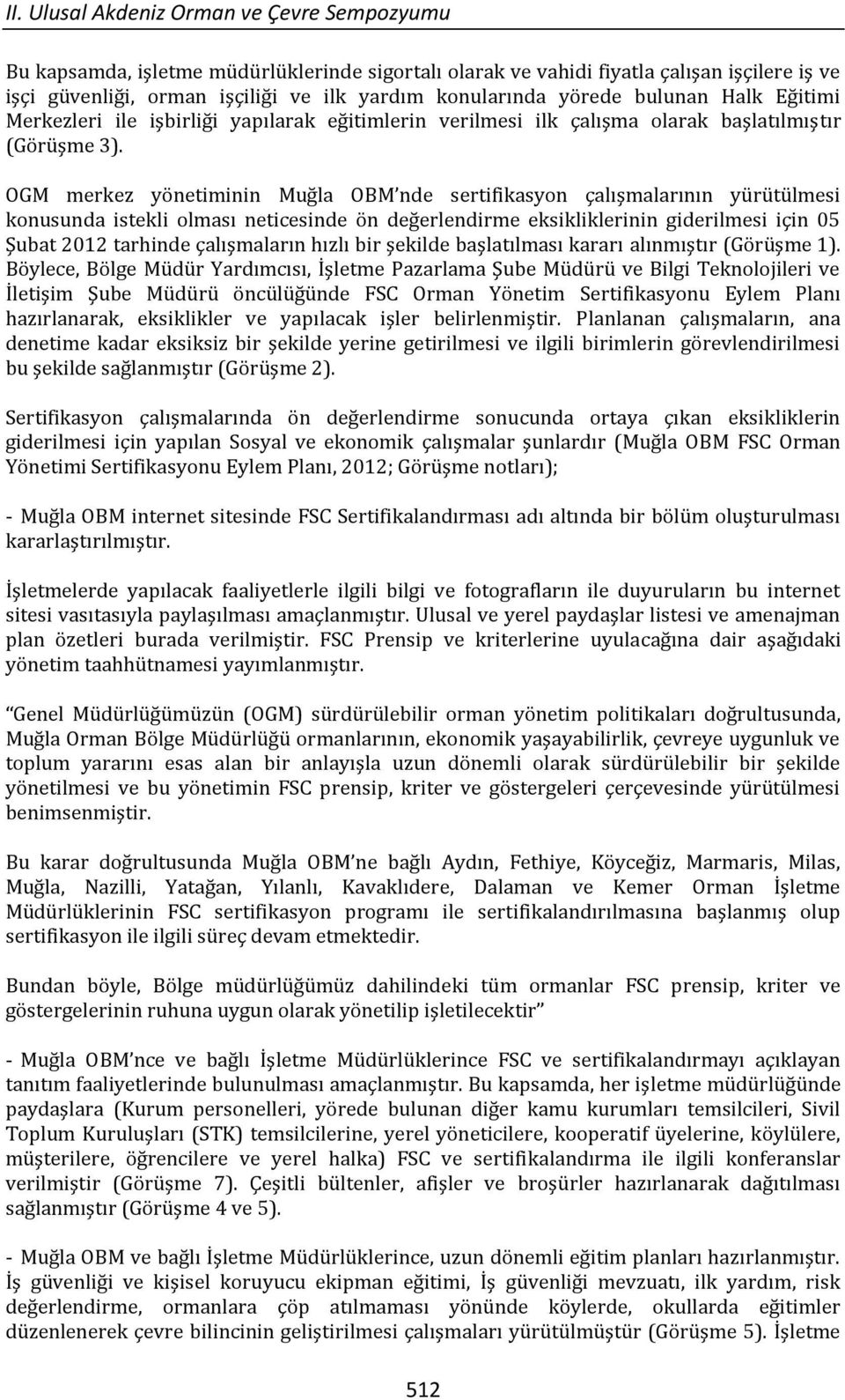 OGM merkez yönetiminin Muğla OBM nde sertifikasyon çalışmalarının yürütülmesi konusunda istekli olması neticesinde ön değerlendirme eksikliklerinin giderilmesi için 05 Şubat 2012 tarhinde