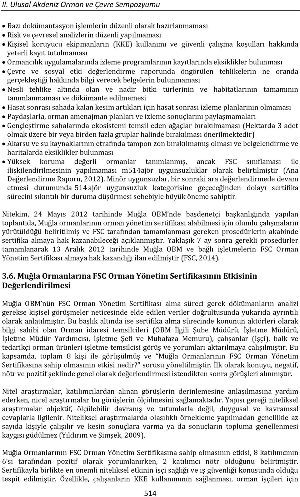 öngörülen tehlikelerin ne oranda gerçekleştiği hakkında bilgi verecek belgelerin bulunmaması Nesli tehlike altında olan ve nadir bitki türlerinin ve habitatlarının tamamının tanımlanmaması ve