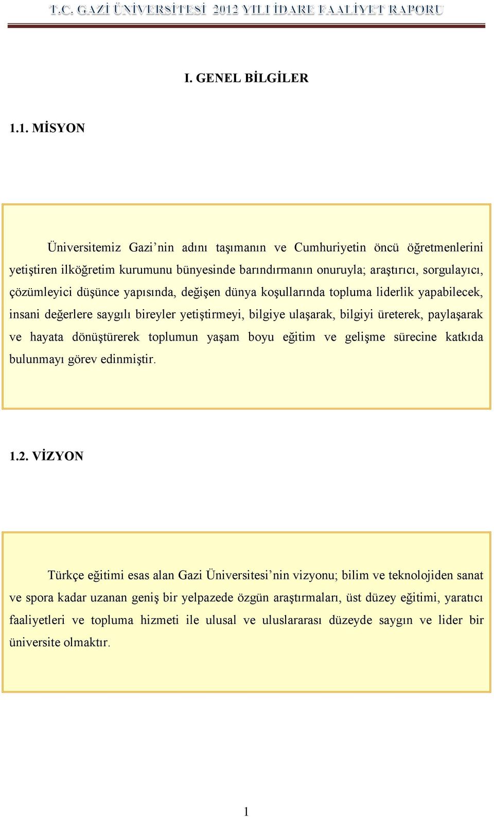 yapısında, değişen dünya koşullarında topluma liderlik yapabilecek, insani değerlere saygılı bireyler yetiştirmeyi, bilgiye ulaşarak, bilgiyi üreterek, paylaşarak ve hayata dönüştürerek toplumun