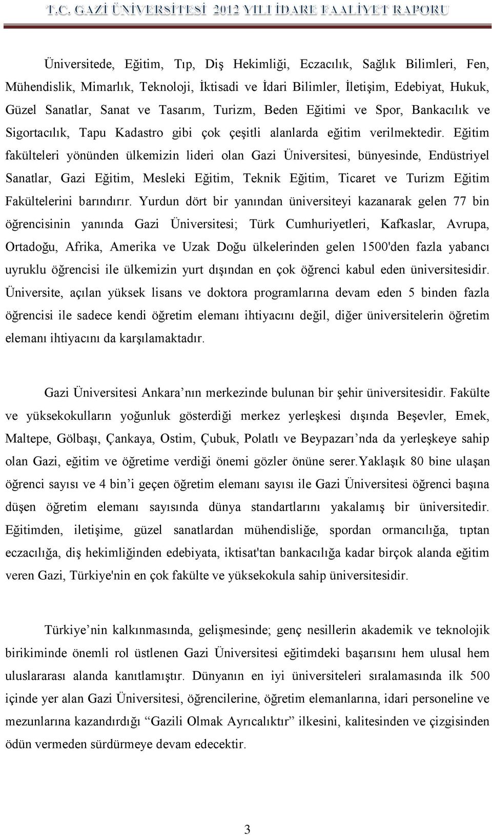 Eğitim fakülteleri yönünden ülkemizin lideri olan Gazi Üniversitesi, bünyesinde, Endüstriyel Sanatlar, Gazi Eğitim, Mesleki Eğitim, Teknik Eğitim, Ticaret ve Turizm Eğitim Fakültelerini barındırır.