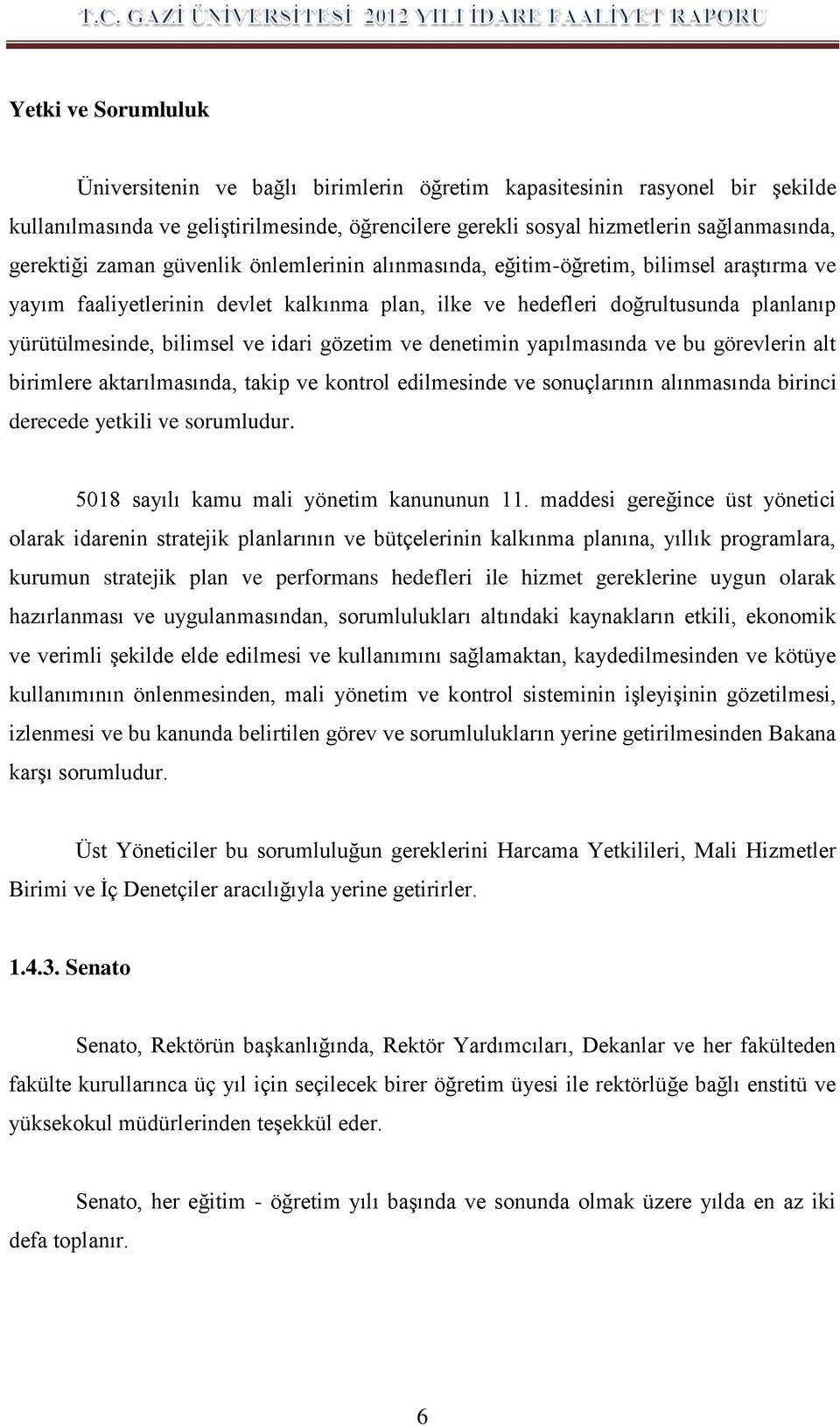 gözetim ve denetimin yapılmasında ve bu görevlerin alt birimlere aktarılmasında, takip ve kontrol edilmesinde ve sonuçlarının alınmasında birinci derecede yetkili ve sorumludur.