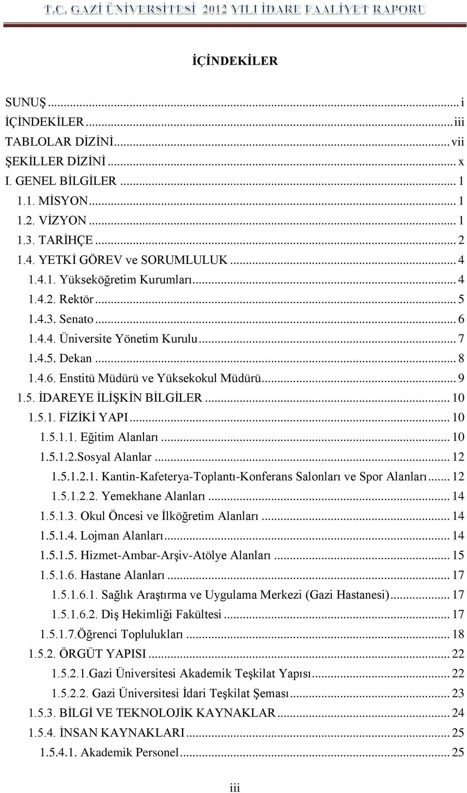 .. 10 1.5.1. FİZİKİ YAPI... 10 1.5.1.1. Eğitim Alanları... 10 1.5.1.2.Sosyal Alanlar... 12 1.5.1.2.1. Kantin-Kafeterya-Toplantı-Konferans Salonları ve Spor Alanları... 12 1.5.1.2.2. Yemekhane Alanları.