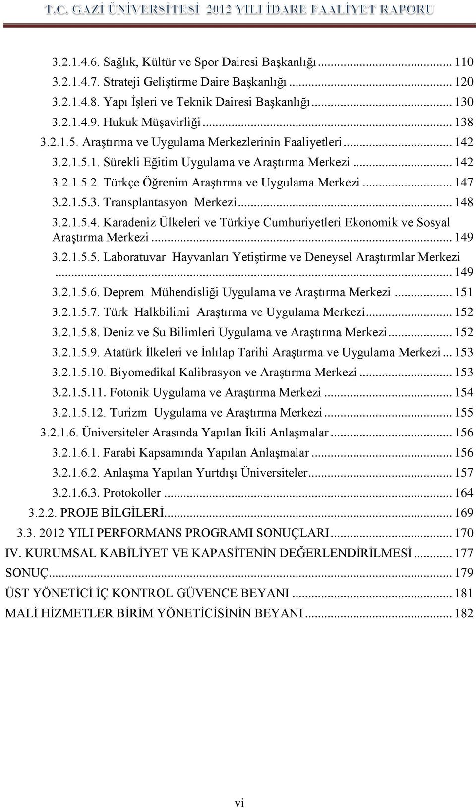 .. 147 3.2.1.5.3. Transplantasyon Merkezi... 148 3.2.1.5.4. Karadeniz Ülkeleri ve Türkiye Cumhuriyetleri Ekonomik ve Sosyal Araştırma Merkezi... 149 3.2.1.5.5. Laboratuvar Hayvanları Yetiştirme ve Deneysel Araştırmlar Merkezi.