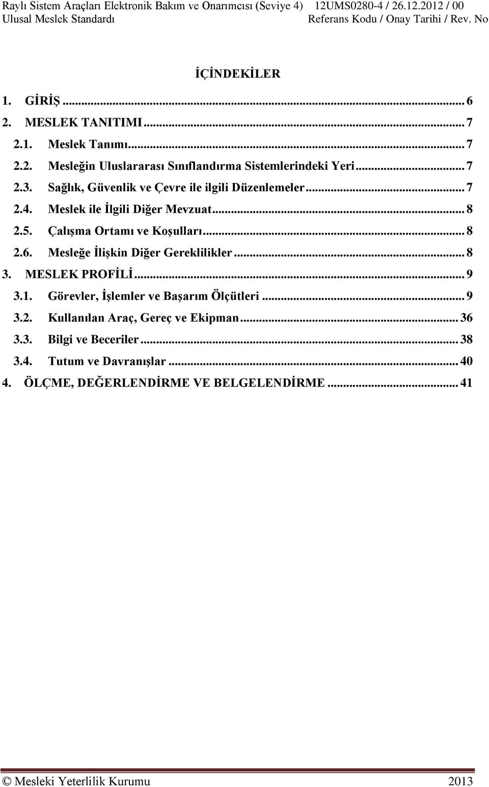 ÇalıĢma Ortamı ve KoĢulları... 8 2.6. Mesleğe ĠliĢkin Diğer Gereklilikler... 8 3. MESLEK PROFĠLĠ... 9 3.1.