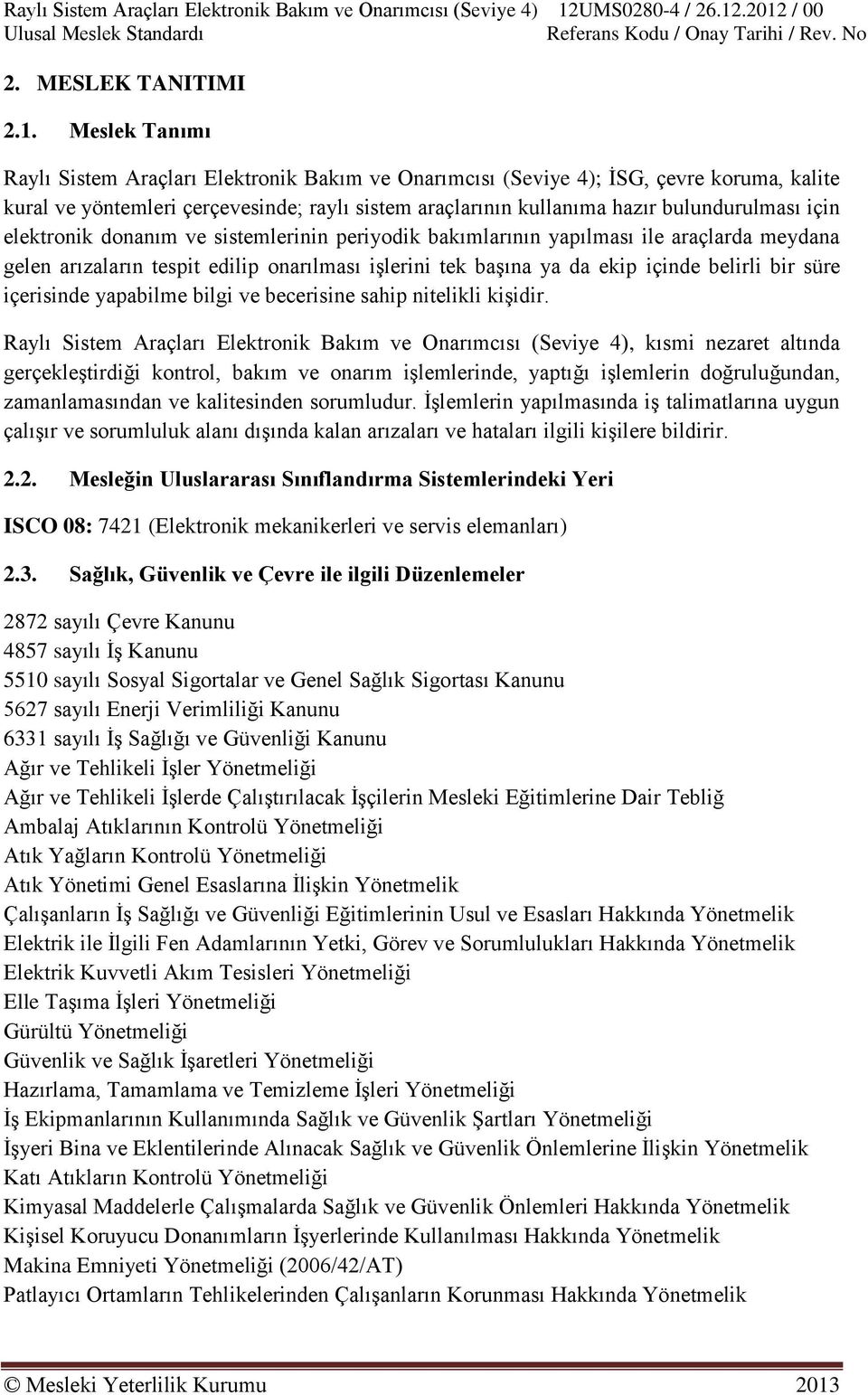 elektronik donanım ve sistemlerinin periyodik bakımlarının yapılması ile araçlarda meydana gelen arızaların tespit edilip onarılması işlerini tek başına ya da ekip içinde belirli bir süre içerisinde