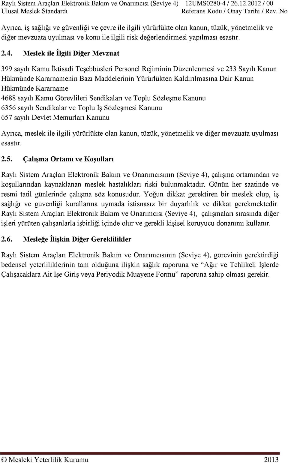 Hükmünde Kararname 4688 sayılı Kamu Görevlileri Sendikaları ve Toplu Sözleşme Kanunu 6356 sayılı Sendikalar ve Toplu İş Sözleşmesi Kanunu 657 sayılı Devlet Memurları Kanunu Ayrıca, meslek ile ilgili