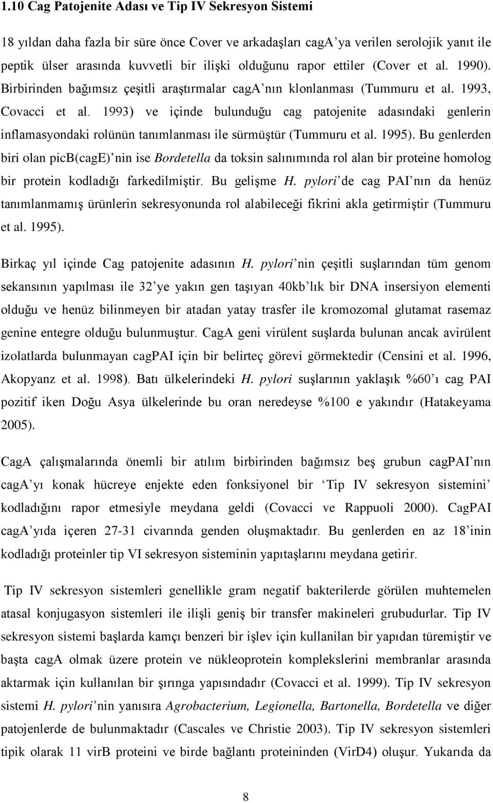 1993) ve içinde bulunduğu cag patojenite adasındaki genlerin inflamasyondaki rolünün tanımlanması ile sürmüştür (Tummuru et al. 1995).