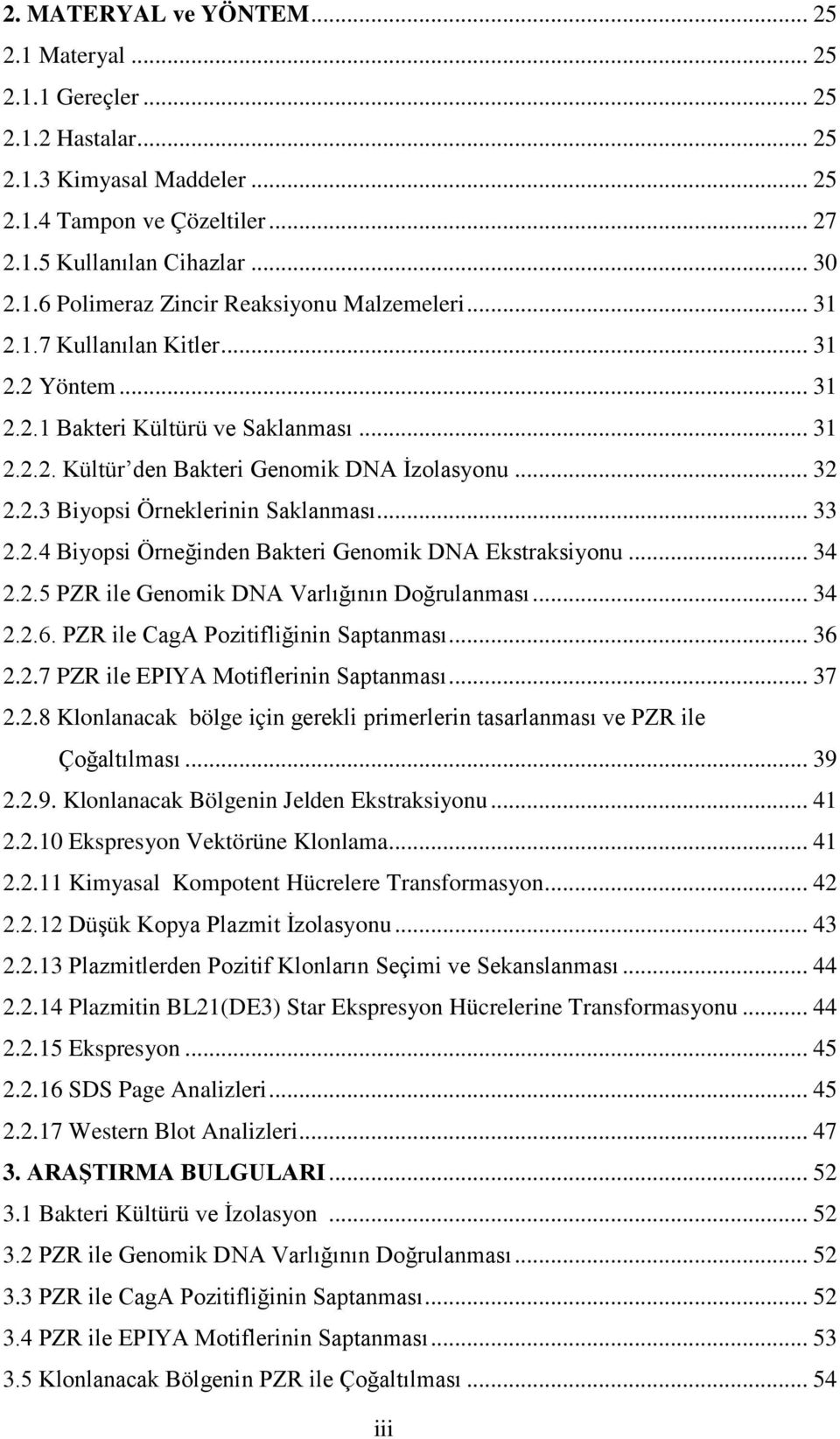 .. 34 2.2.5 PZR ile Genomik DNA Varlığının Doğrulanması... 34 2.2.6. PZR ile CagA Pozitifliğinin Saptanması... 36 2.2.7 PZR ile EPIYA Motiflerinin Saptanması... 37 2.2.8 Klonlanacak bölge için gerekli primerlerin tasarlanması ve PZR ile Çoğaltılması.