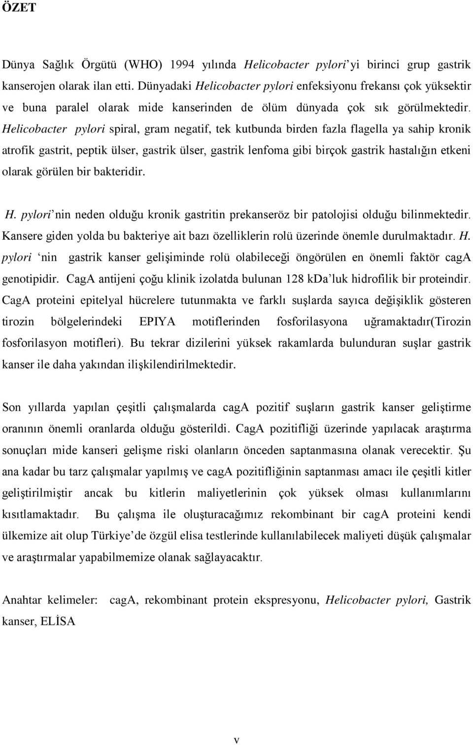 Helicobacter pylori spiral, gram negatif, tek kutbunda birden fazla flagella ya sahip kronik atrofik gastrit, peptik ülser, gastrik ülser, gastrik lenfoma gibi birçok gastrik hastalığın etkeni olarak