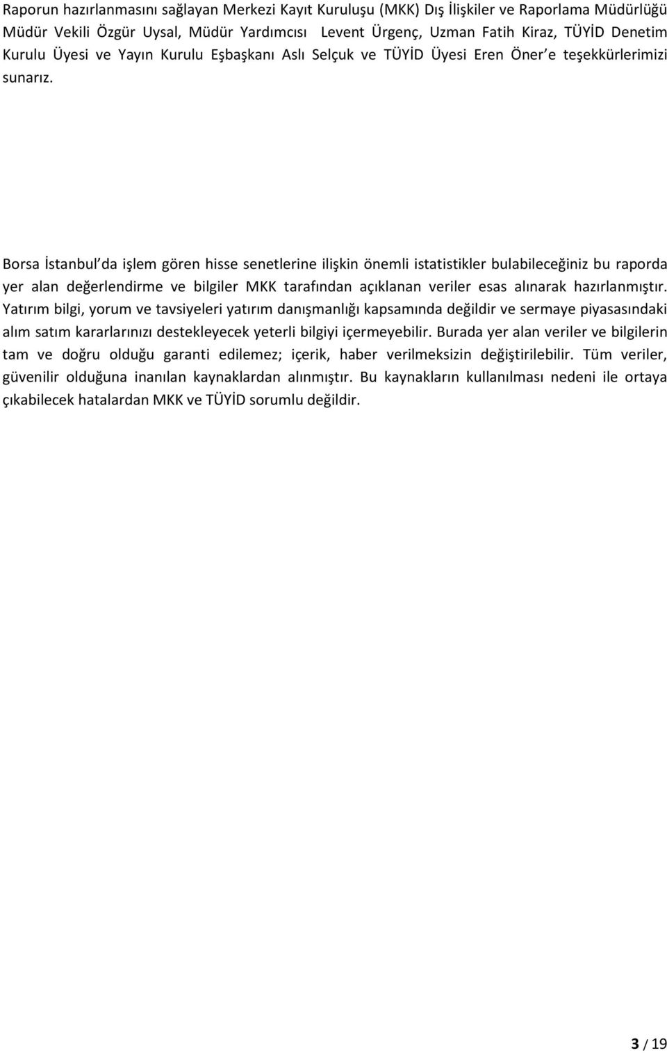 Borsa İstanbul da işlem gören hisse senetlerine ilişkin önemli istatistikler bulabileceğiniz bu raporda yer alan değerlendirme ve bilgiler MKK tarafından açıklanan veriler esas alınarak