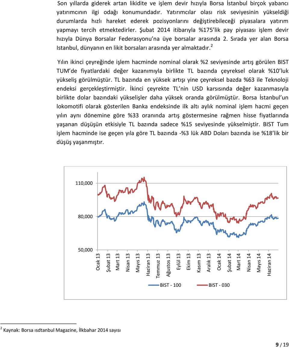 Yatırımcılar olası risk seviyesinin yükseldiği durumlarda hızlı hareket ederek pozisyonlarını değiştirebileceği piyasalara yatırım yapmayı tercih etmektedirler.