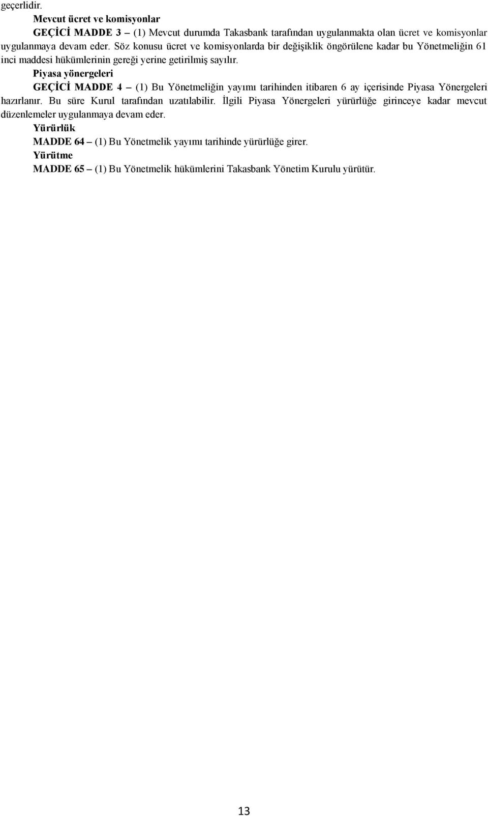 Piyasa yönergeleri GEÇİCİ MADDE 4 (1) Bu Yönetmeliğin yayımı tarihinden itibaren 6 ay içerisinde Piyasa Yönergeleri hazırlanır. Bu süre Kurul tarafından uzatılabilir.