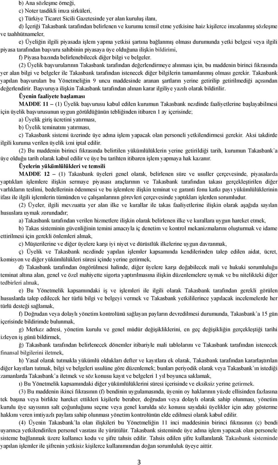 piyasaya üye olduğuna ilişkin bildirimi, f) Piyasa bazında belirlenebilecek diğer bilgi ve belgeler.