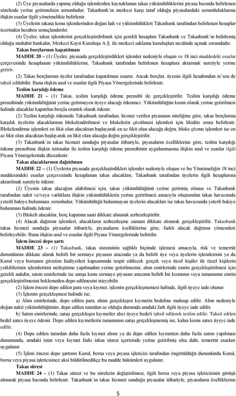 (3) Üyelerin takasa konu işlemlerinden doğan hak ve yükümlülükleri Takasbank tarafından belirlenen hesaplar üzerinden hesaben sonuçlandırılır.