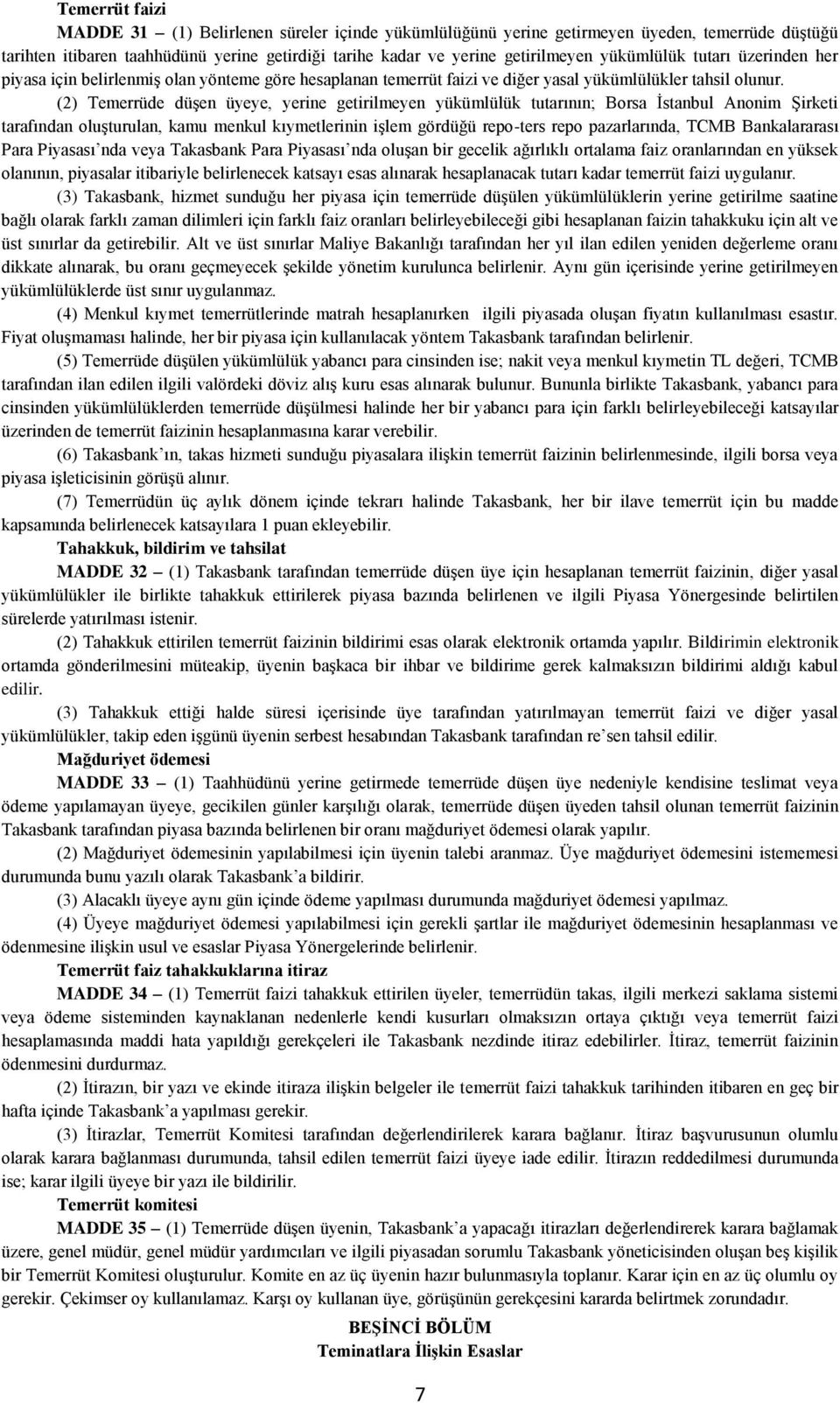 (2) Temerrüde düşen üyeye, yerine getirilmeyen yükümlülük tutarının; Borsa İstanbul Anonim Şirketi tarafından oluşturulan, kamu menkul kıymetlerinin işlem gördüğü repo-ters repo pazarlarında, TCMB