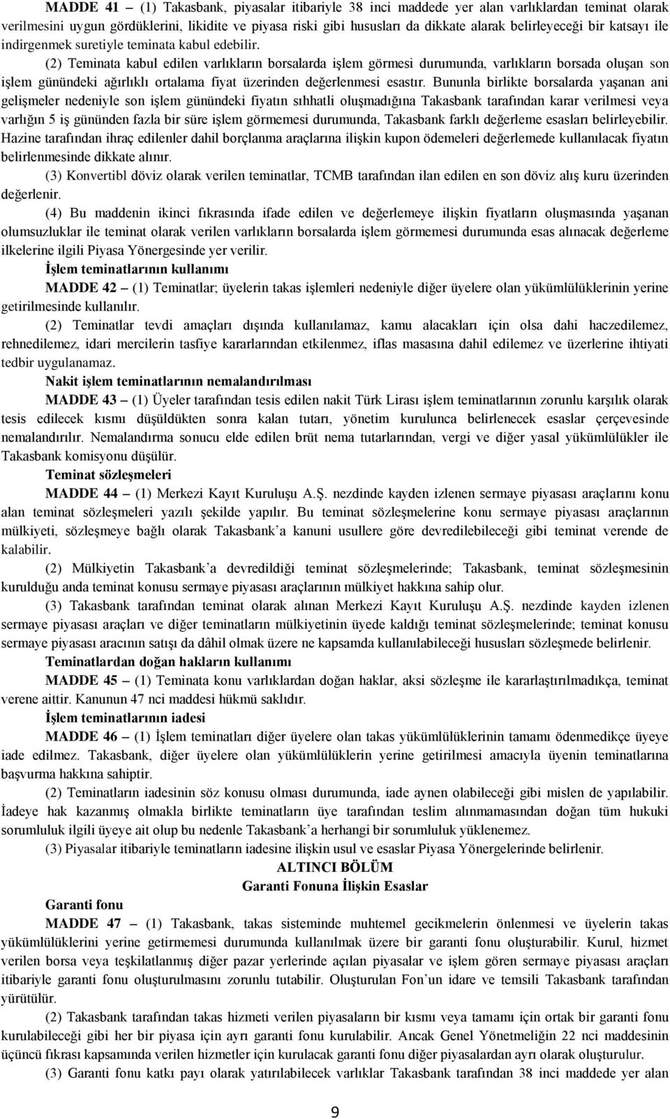 (2) Teminata kabul edilen varlıkların borsalarda işlem görmesi durumunda, varlıkların borsada oluşan son işlem günündeki ağırlıklı ortalama fiyat üzerinden değerlenmesi esastır.