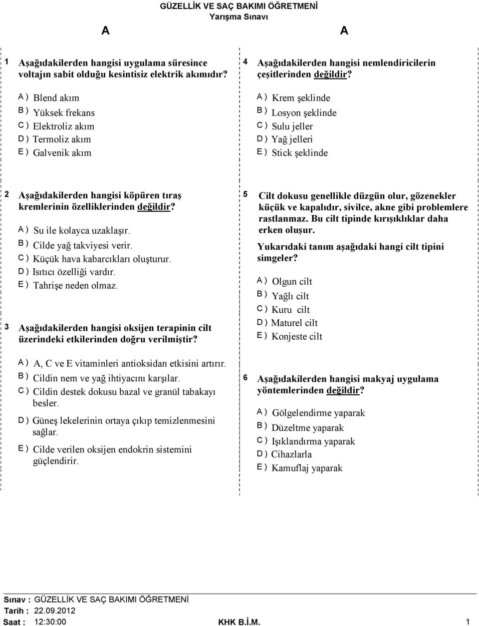 ) Krem şeklinde B ) Losyon şeklinde C ) Sulu jeller D ) Yağ jelleri E ) Stick şeklinde 2 şağıdakilerden hangisi köpüren tıraş kremlerinin özelliklerinden değildir? ) Su ile kolayca uzaklaşır.