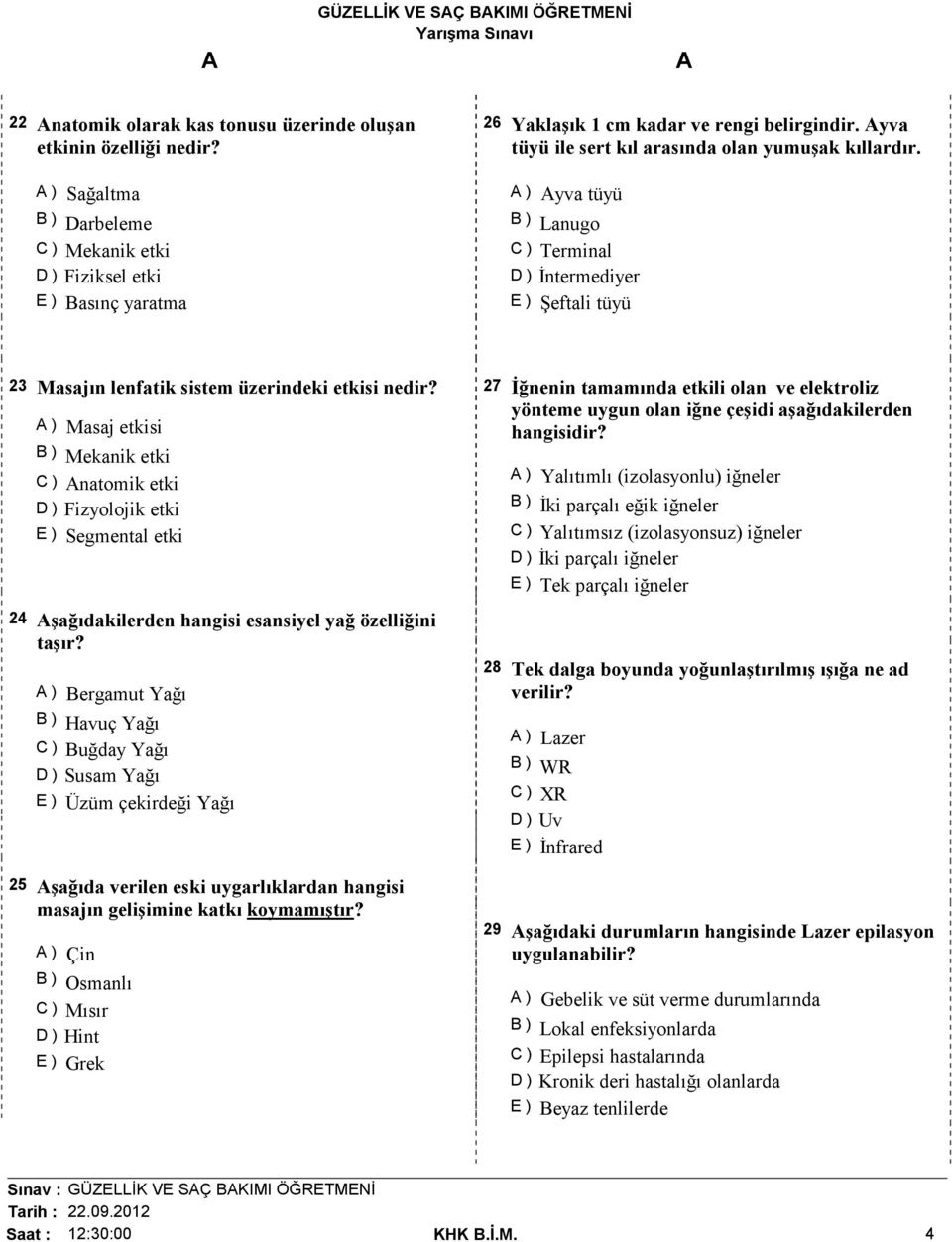 ) Masaj etkisi B ) Mekanik etki C ) natomik etki D ) Fizyolojik etki E ) Segmental etki 24 şağıdakilerden hangisi esansiyel yağ özelliğini taşır?