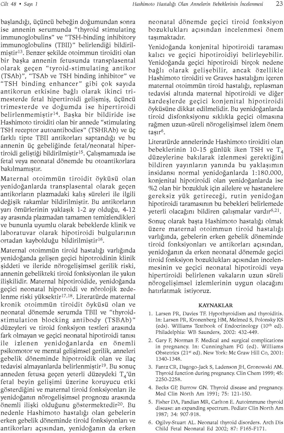 Benzer þekilde otoimmun tiroiditi olan bir baþka annenin fetusunda transplasental olarak geçen tyroid-stimulating antikor (TSAb), TSAb ve TSH binding inhibitor ve TSH binding enhancer gibi çok sayýda