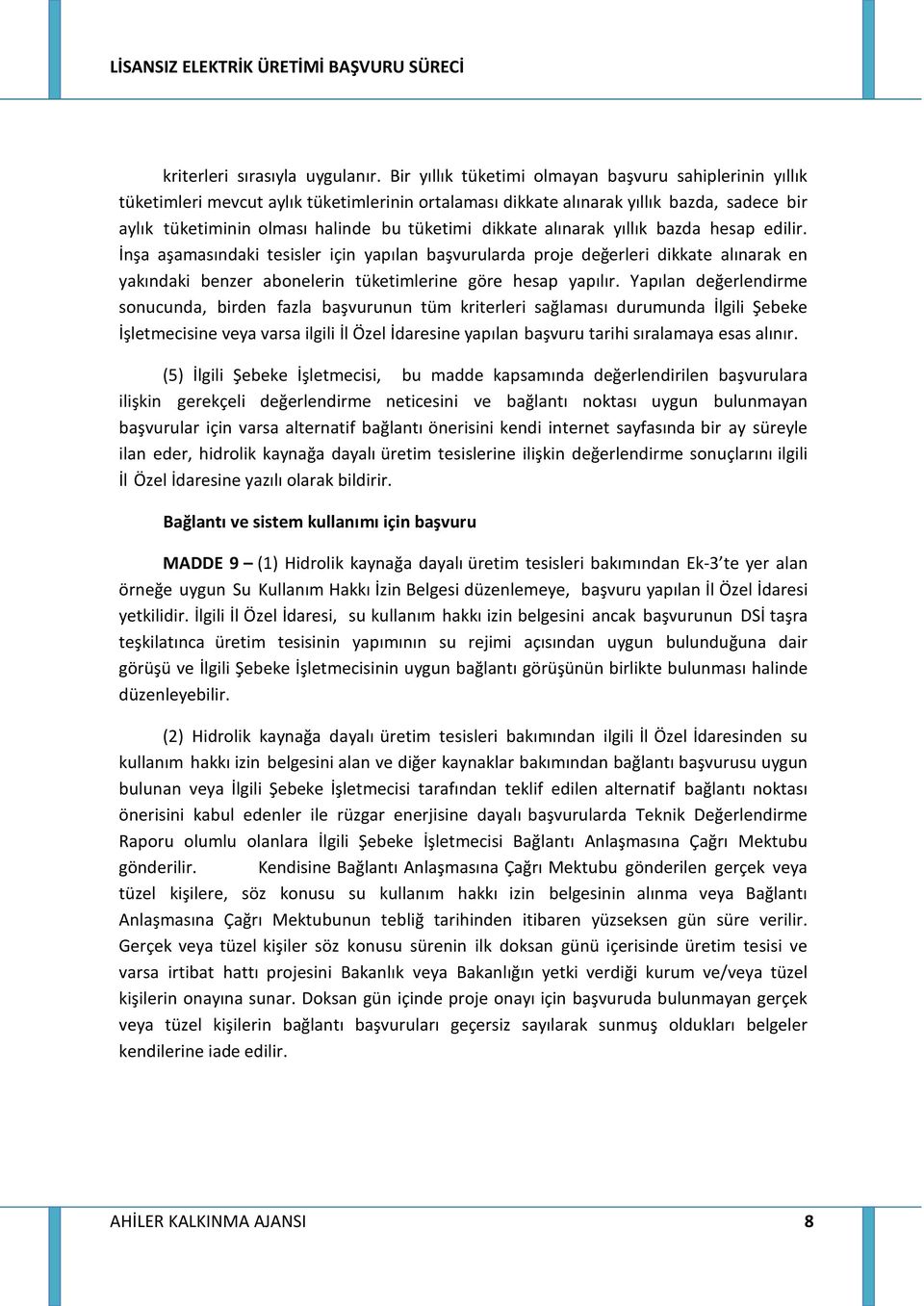 dikkate alınarak yıllık bazda hesap edilir. İnşa aşamasındaki tesisler için yapılan başvurularda proje değerleri dikkate alınarak en yakındaki benzer abonelerin tüketimlerine göre hesap yapılır.