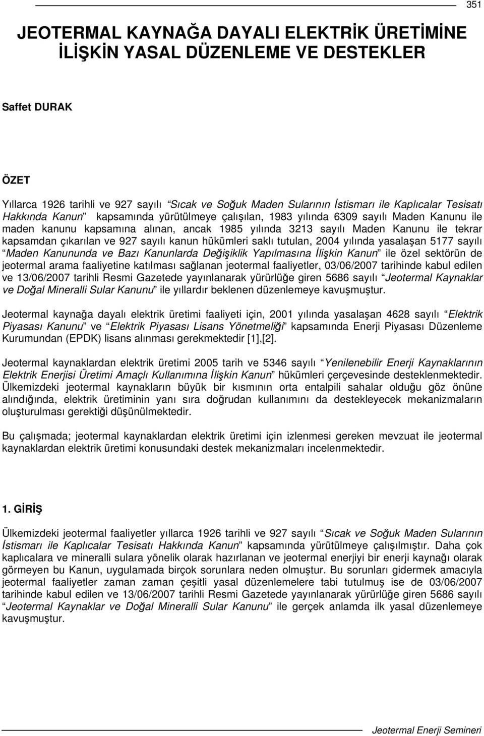 927 sayılı kanun hükümleri saklı tutulan, 2004 yılında yasalaan 5177 sayılı Maden Kanununda ve Bazı Kanunlarda Deiiklik Yapılmasına likin Kanun ile özel sektörün de jeotermal arama faaliyetine