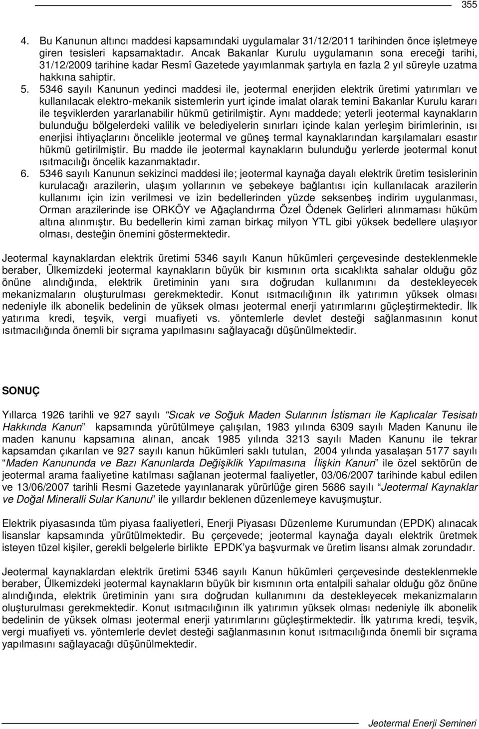 5346 sayılı Kanunun yedinci maddesi ile, jeotermal enerjiden elektrik üretimi yatırımları ve kullanılacak elektro-mekanik sistemlerin yurt içinde imalat olarak temini Bakanlar Kurulu kararı ile