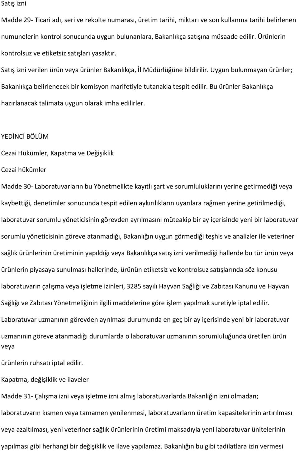 Uygun bulunmayan ürünler; Bakanlıkça belirlenecek bir komisyon marifetiyle tutanakla tespit edilir. Bu ürünler Bakanlıkça hazırlanacak talimata uygun olarak imha edilirler.