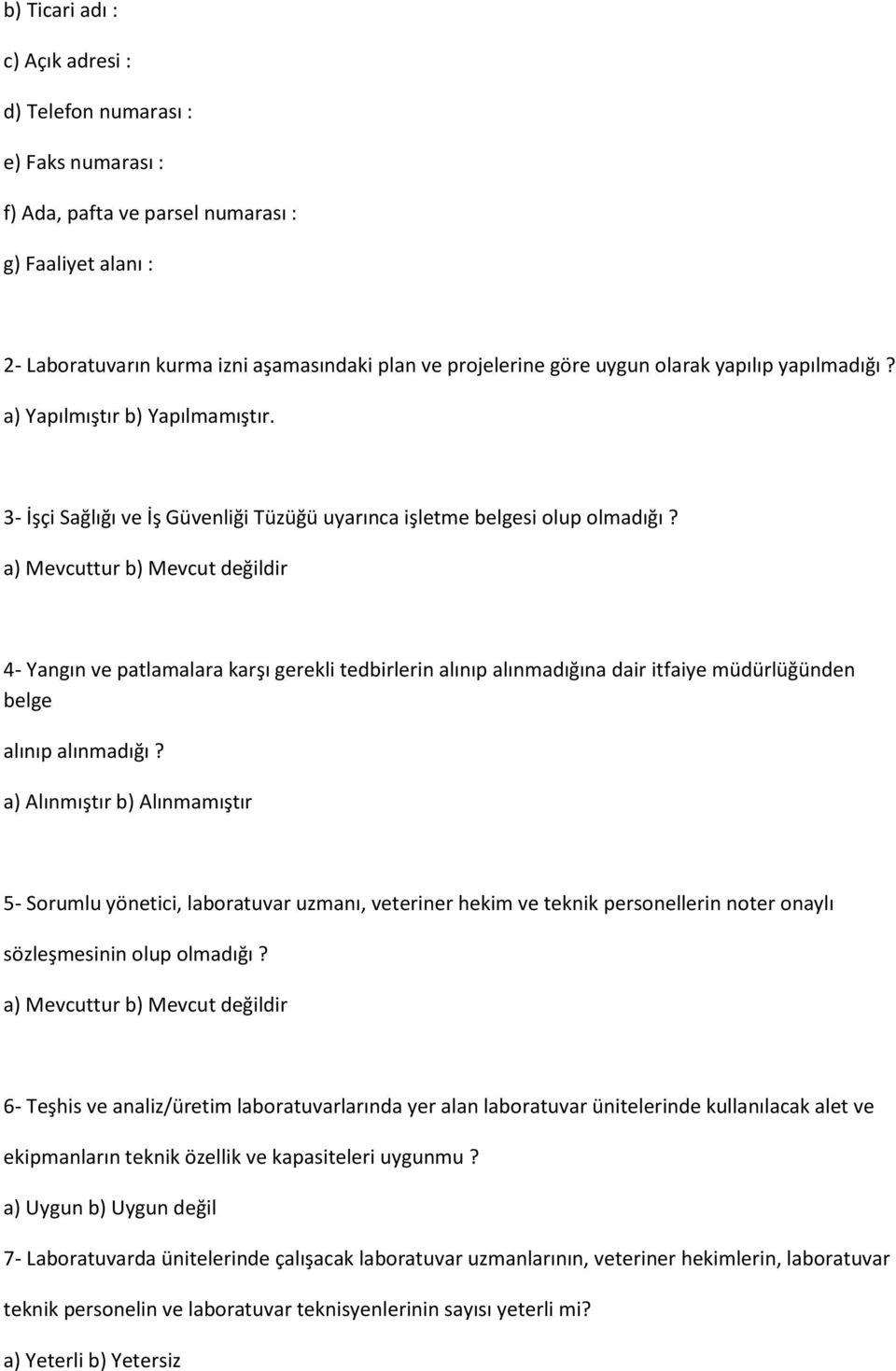 a) Mevcuttur b) Mevcut değildir 4- Yangın ve patlamalara karşı gerekli tedbirlerin alınıp alınmadığına dair itfaiye müdürlüğünden belge alınıp alınmadığı?