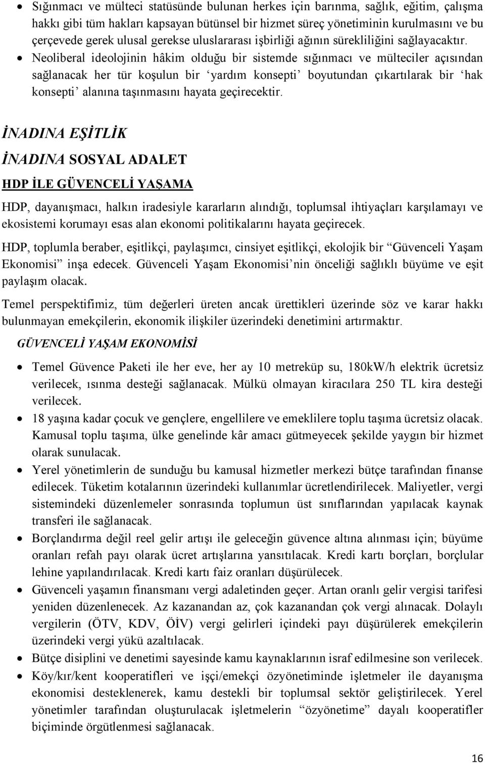 Neoliberal ideolojinin hâkim olduğu bir sistemde sığınmacı ve mülteciler açısından sağlanacak her tür koşulun bir yardım konsepti boyutundan çıkartılarak bir hak konsepti alanına taşınmasını hayata