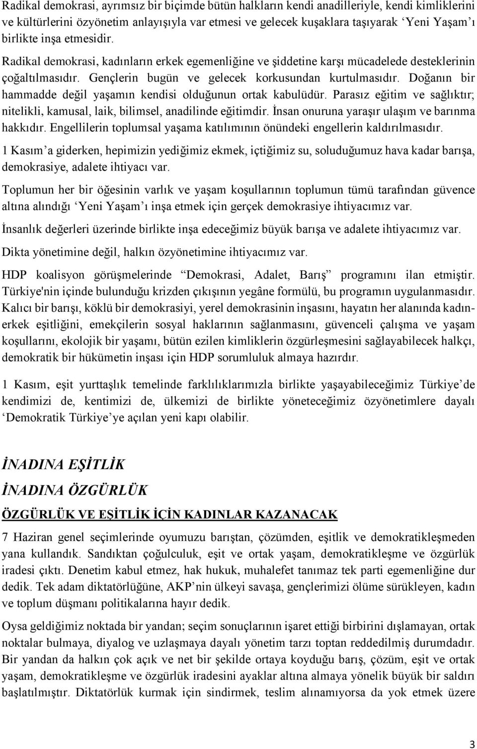 Doğanın bir hammadde değil yaşamın kendisi olduğunun ortak kabulüdür. Parasız eğitim ve sağlıktır; nitelikli, kamusal, laik, bilimsel, anadilinde eğitimdir.