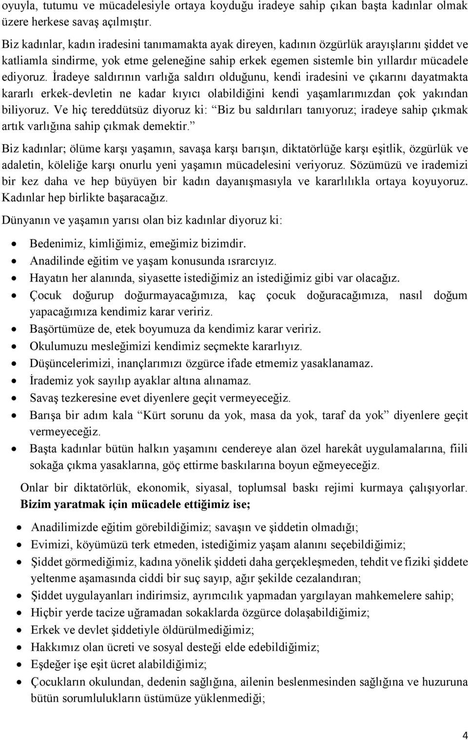 İradeye saldırının varlığa saldırı olduğunu, kendi iradesini ve çıkarını dayatmakta kararlı erkek-devletin ne kadar kıyıcı olabildiğini kendi yaşamlarımızdan çok yakından biliyoruz.