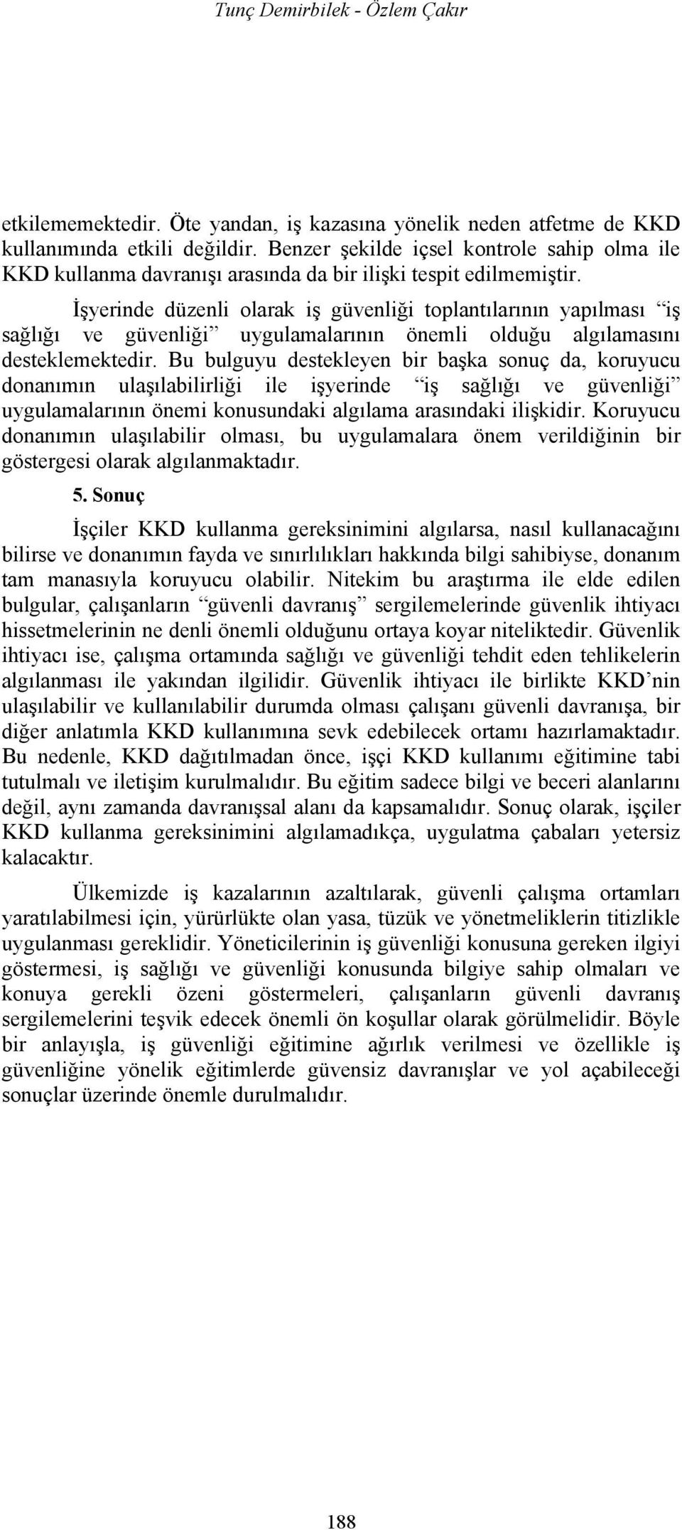 İşyerinde düzenli olarak iş güvenliği toplantılarının yapılması iş sağlığı ve güvenliği uygulamalarının önemli olduğu algılamasını desteklemektedir.