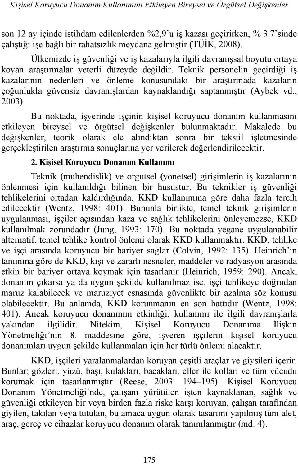 Teknik personelin geçirdiği iş kazalarının nedenleri ve önleme konusundaki bir araştırmada kazaların çoğunlukla güvensiz davranışlardan kaynaklandığı saptanmıştır (Aybek vd.