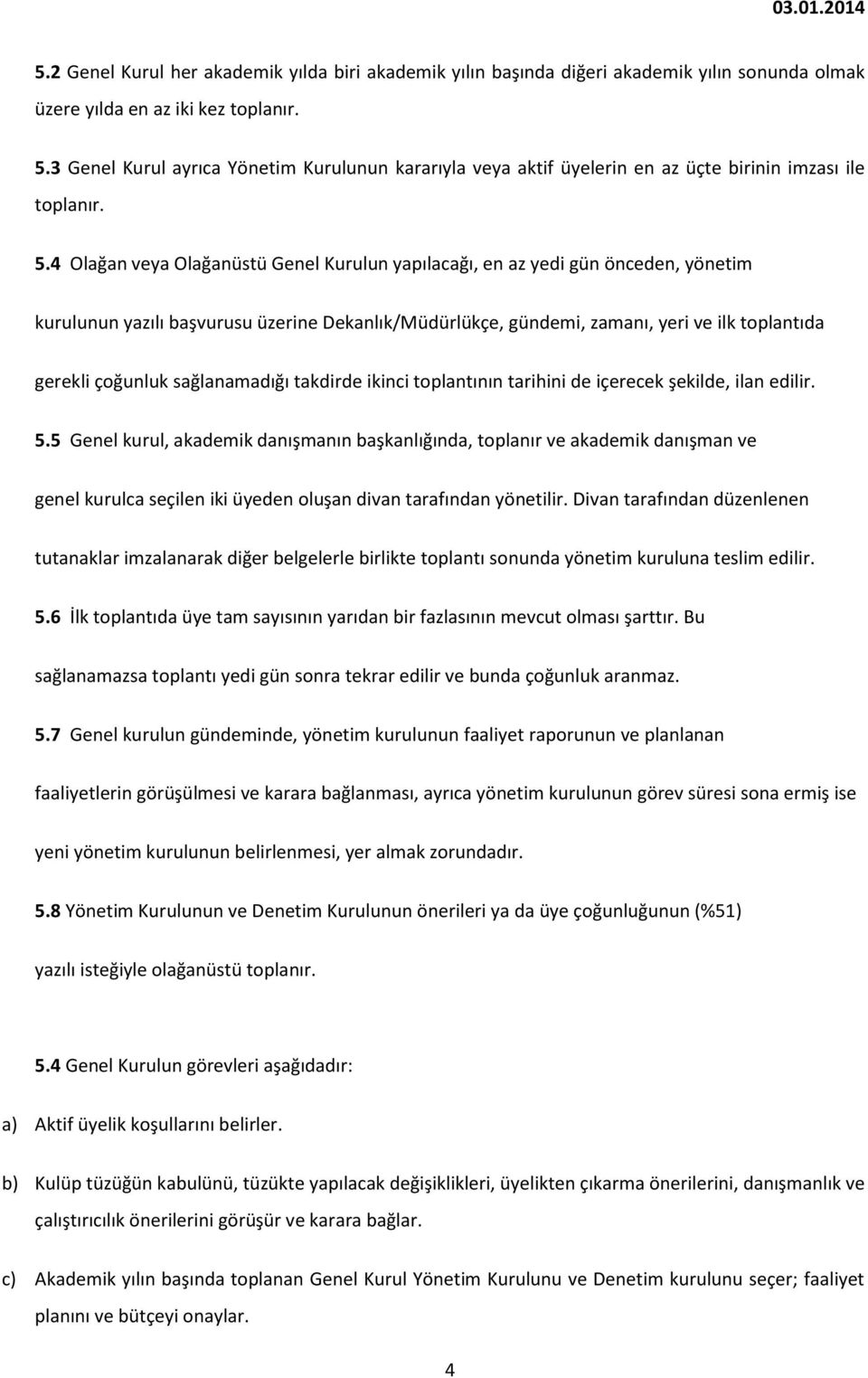 4 Olağan veya Olağanüstü Genel Kurulun yapılacağı, en az yedi gün önceden, yönetim kurulunun yazılı başvurusu üzerine Dekanlık/Müdürlükçe, gündemi, zamanı, yeri ve ilk toplantıda gerekli çoğunluk