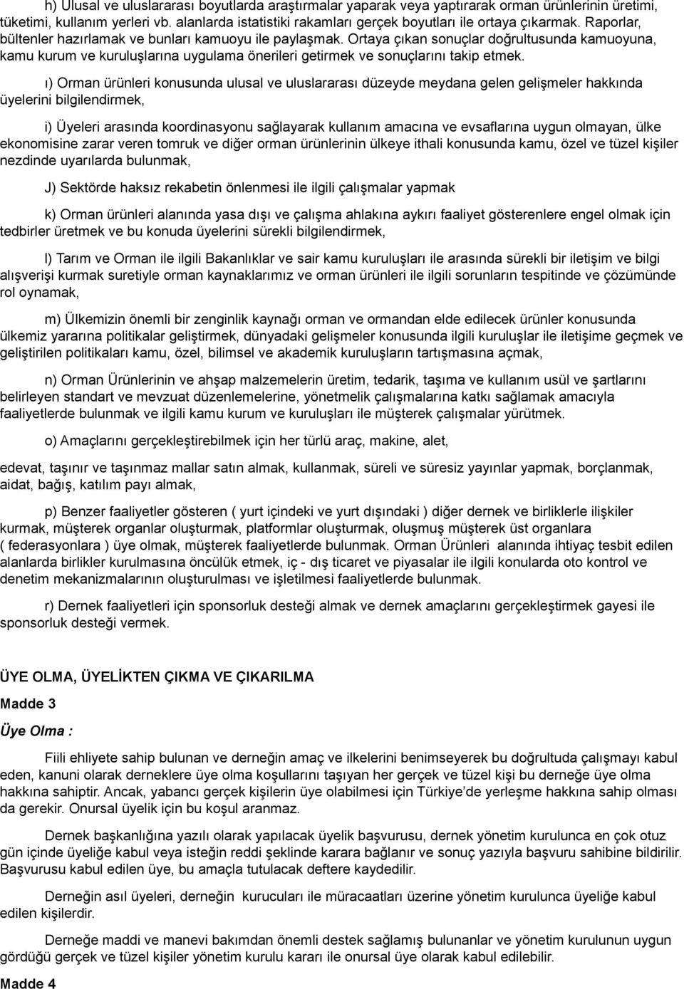 Ortaya çıkan sonuçlar doğrultusunda kamuoyuna, kamu kurum ve kuruluşlarına uygulama önerileri getirmek ve sonuçlarını takip etmek.