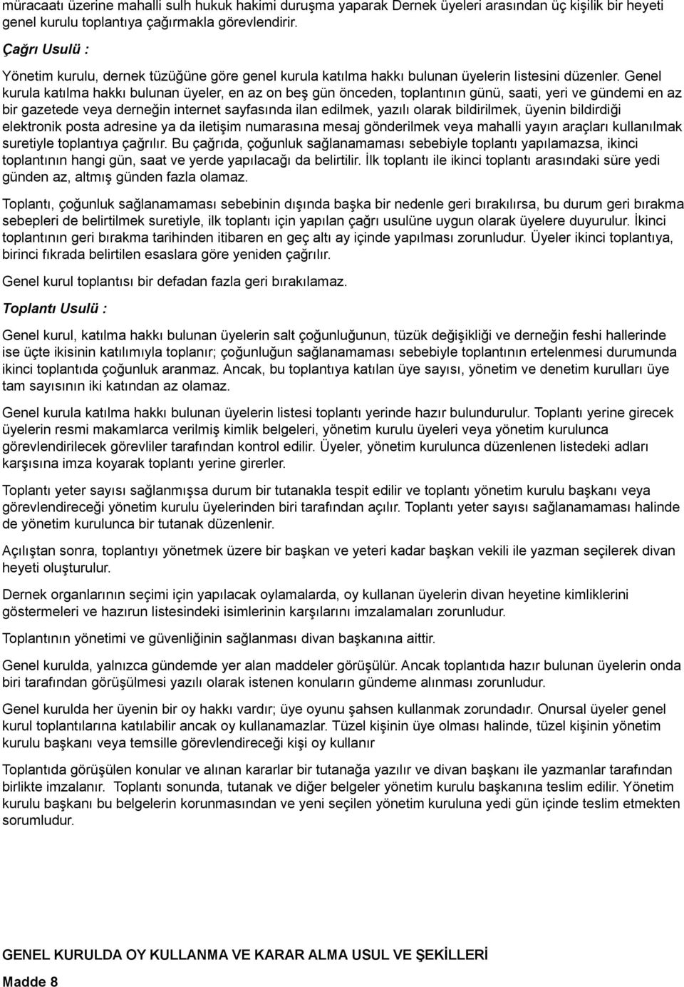 Genel kurula katılma hakkı bulunan üyeler, en az on beş gün önceden, toplantının günü, saati, yeri ve gündemi en az bir gazetede veya derneğin internet sayfasında ilan edilmek, yazılı olarak