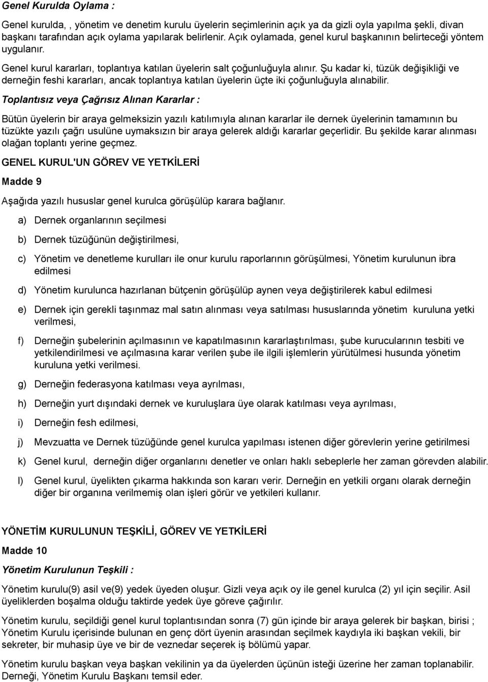 Şu kadar ki, tüzük değişikliği ve derneğin feshi kararları, ancak toplantıya katılan üyelerin üçte iki çoğunluğuyla alınabilir.