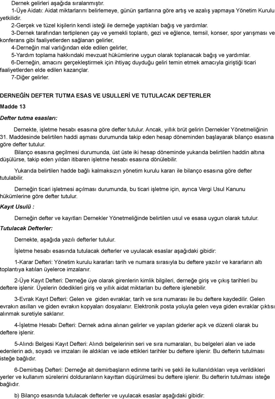 3-Dernek tarafından tertiplenen çay ve yemekli toplantı, gezi ve eğlence, temsil, konser, spor yarışması ve konferans gibi faaliyetlerden sağlanan gelirler, 4-Derneğin mal varlığından elde edilen