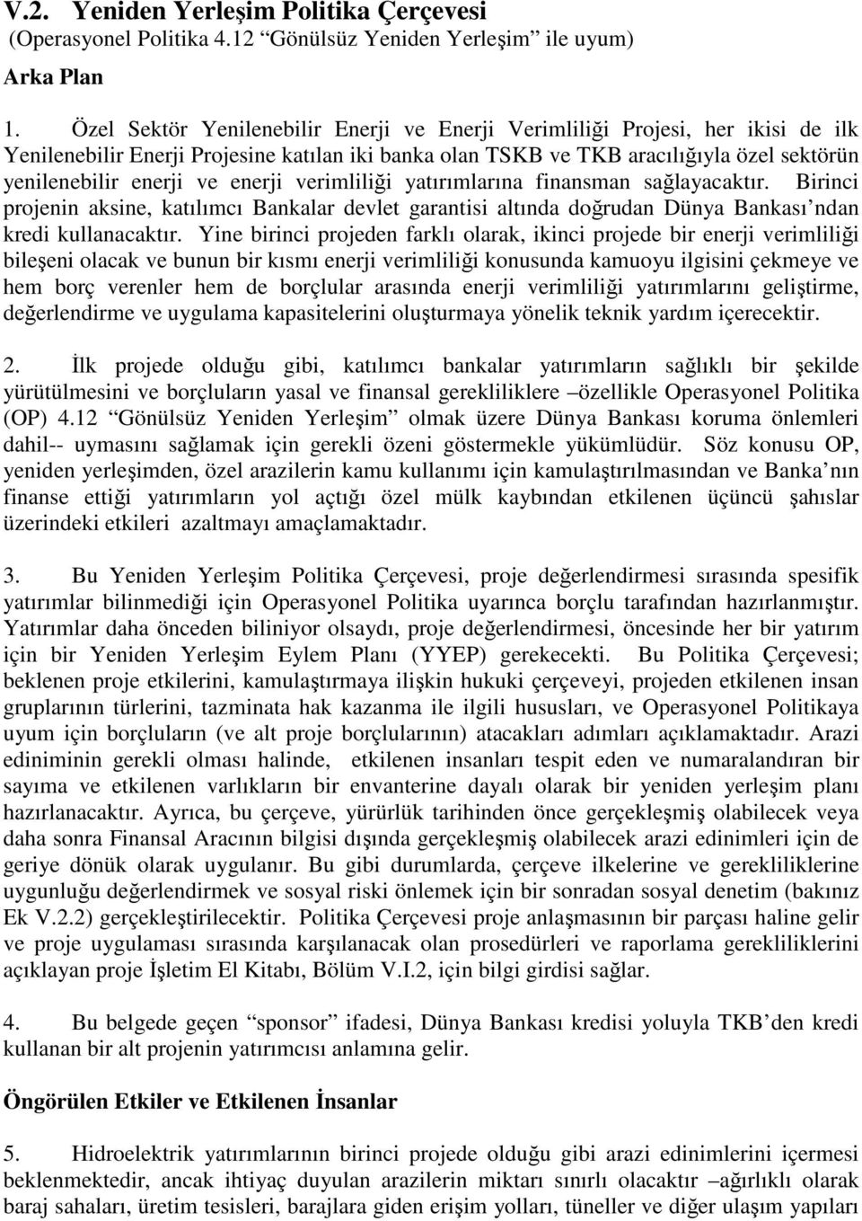 enerji verimliliği yatırımlarına finansman sağlayacaktır. Birinci projenin aksine, katılımcı Bankalar devlet garantisi altında doğrudan Dünya Bankası ndan kredi kullanacaktır.