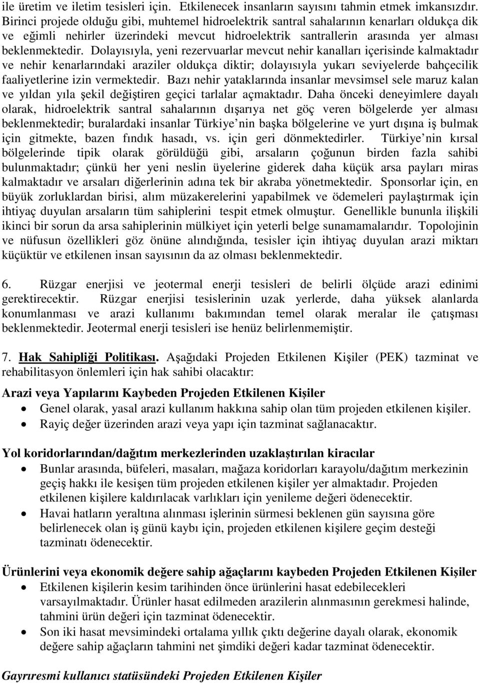 Dolayısıyla, yeni rezervuarlar mevcut nehir kanalları içerisinde kalmaktadır ve nehir kenarlarındaki araziler oldukça diktir; dolayısıyla yukarı seviyelerde bahçecilik faaliyetlerine izin vermektedir.